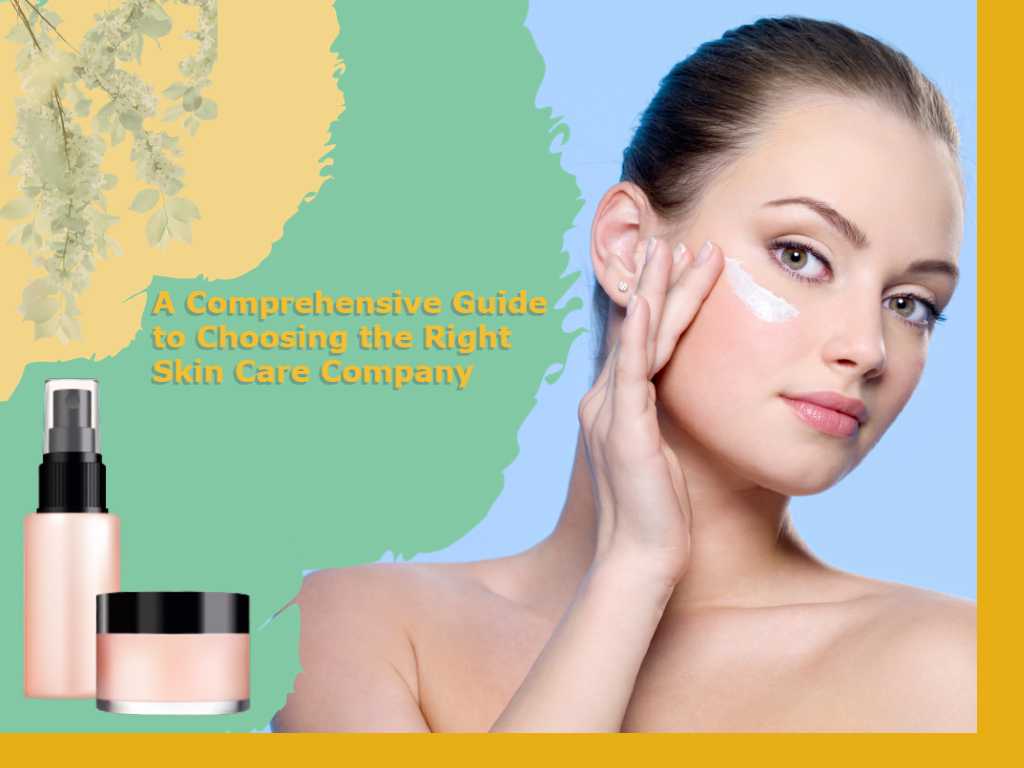 A Comprehensive Guide to Choosing the Right Skin Care Company