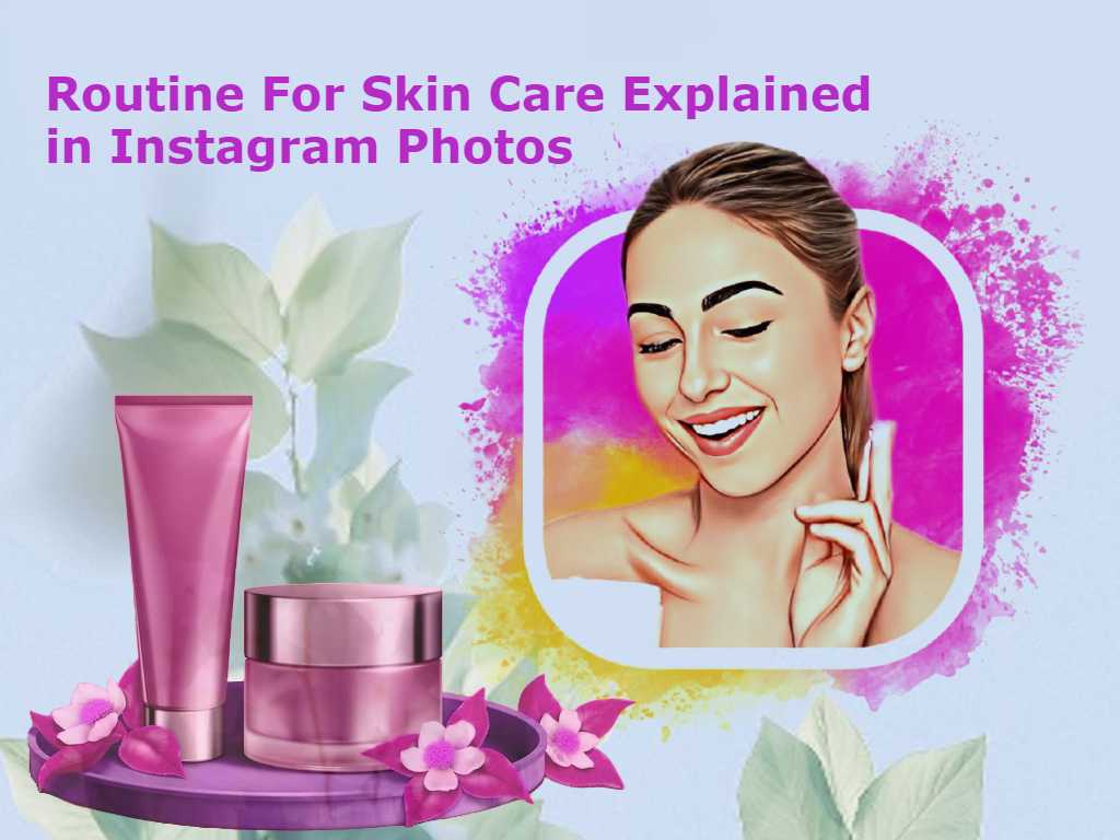 Routine For Skin Care Explained in Instagram Photos